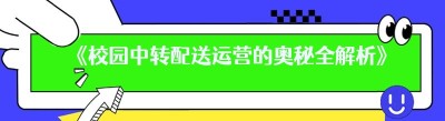 《校园中转配送运营的奥秘全解析》