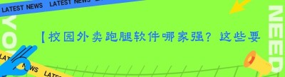 【校园外卖跑腿软件哪家强？这些要点助你高效选择！】