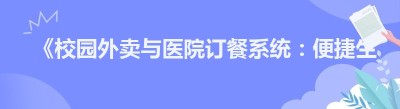 《校园外卖与医院订餐系统：便捷生活新体验》