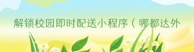 解锁校园即时配送小程序（哪都达外卖跑腿系统）经营秘籍