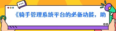《骑手管理系统平台的必备功能，助你开启赚钱之旅》