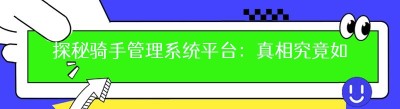 探秘骑手管理系统平台：真相究竟如何？