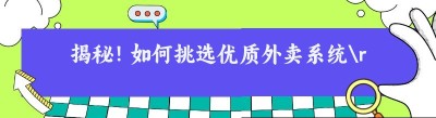 揭秘！如何挑选优质外卖系统
