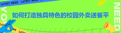 如何打造独具特色的校园外卖送餐平台