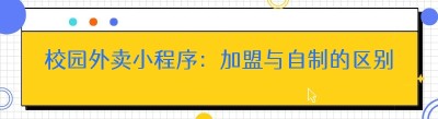 校园外卖小程序：加盟与自制的区别及热门选择
