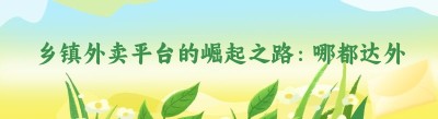 乡镇外卖平台的崛起之路：哪都达外卖跑腿系统的关键作用