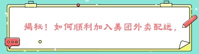 揭秘！如何顺利加入美团外卖配送，你不可不知的关键步骤