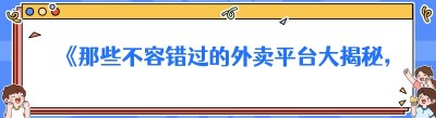 《那些不容错过的外卖平台大揭秘，总有一款适合你！》