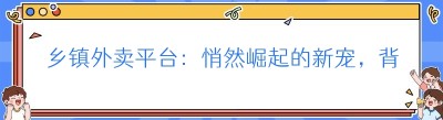乡镇外卖平台：悄然崛起的新宠，背后的魅力你知道吗？
