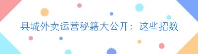 县城外卖运营秘籍大公开：这些招数让你的平台脱颖而出