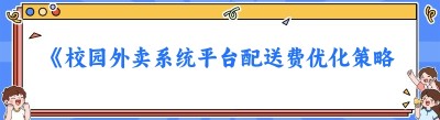 《校园外卖系统平台配送费优化策略与本地外卖跑腿平台做大之路》