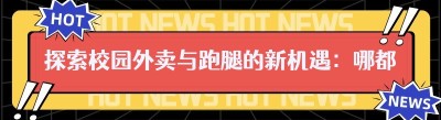 探索校园外卖与跑腿的新机遇：哪都达助力校园生活更便捷