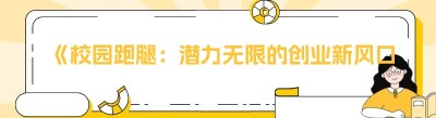 《校园跑腿：潜力无限的创业新风口，这些优势你必须知道！》
