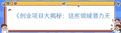 《创业项目大揭秘：这些领域潜力无限》