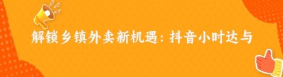解锁乡镇外卖新机遇：抖音小时达与<span class=