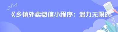 《乡镇外卖微信小程序：潜力无限的创业新选择》