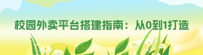 校园外卖平台搭建指南：从0到1打造成功的校园餐饮服务