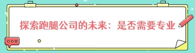 探索跑腿公司的未来：是否需要专业的<span class=