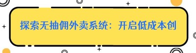 探索无抽佣外卖系统：开启低成本创业新征程