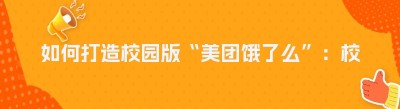 如何打造校园版“美团饿了么”：<span class=