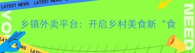 乡镇外卖平台：开启乡村美食新“食”尚