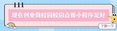 现在创业做校园校园点餐小程序是好机会吗