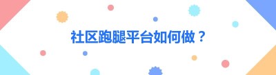 社区跑腿平台如何做？