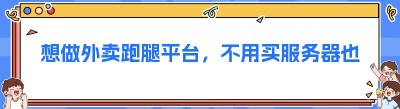 想做外卖跑腿平台，不用买服务器也能干