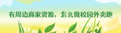 有周边商家资源，怎么做校园外卖<span class=