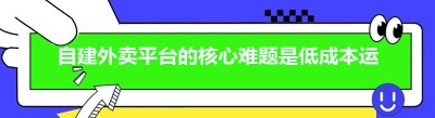 自建外卖平台的核心难题是低成本运营平台