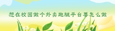 想在校园做个外卖跑腿平台要怎么做