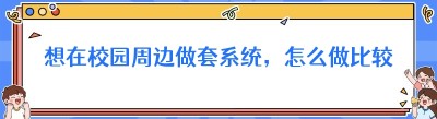 想在校园周边做套系统，怎么做比较好