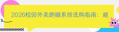 2026校园外卖跑腿系统选购指南：避开套路，选对靠谱运营平台