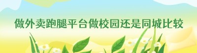 做外卖跑腿平台做校园还是同城比较好