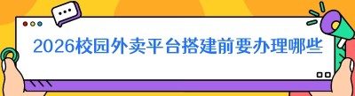 2026校园外卖平台搭建前要办理哪些资质